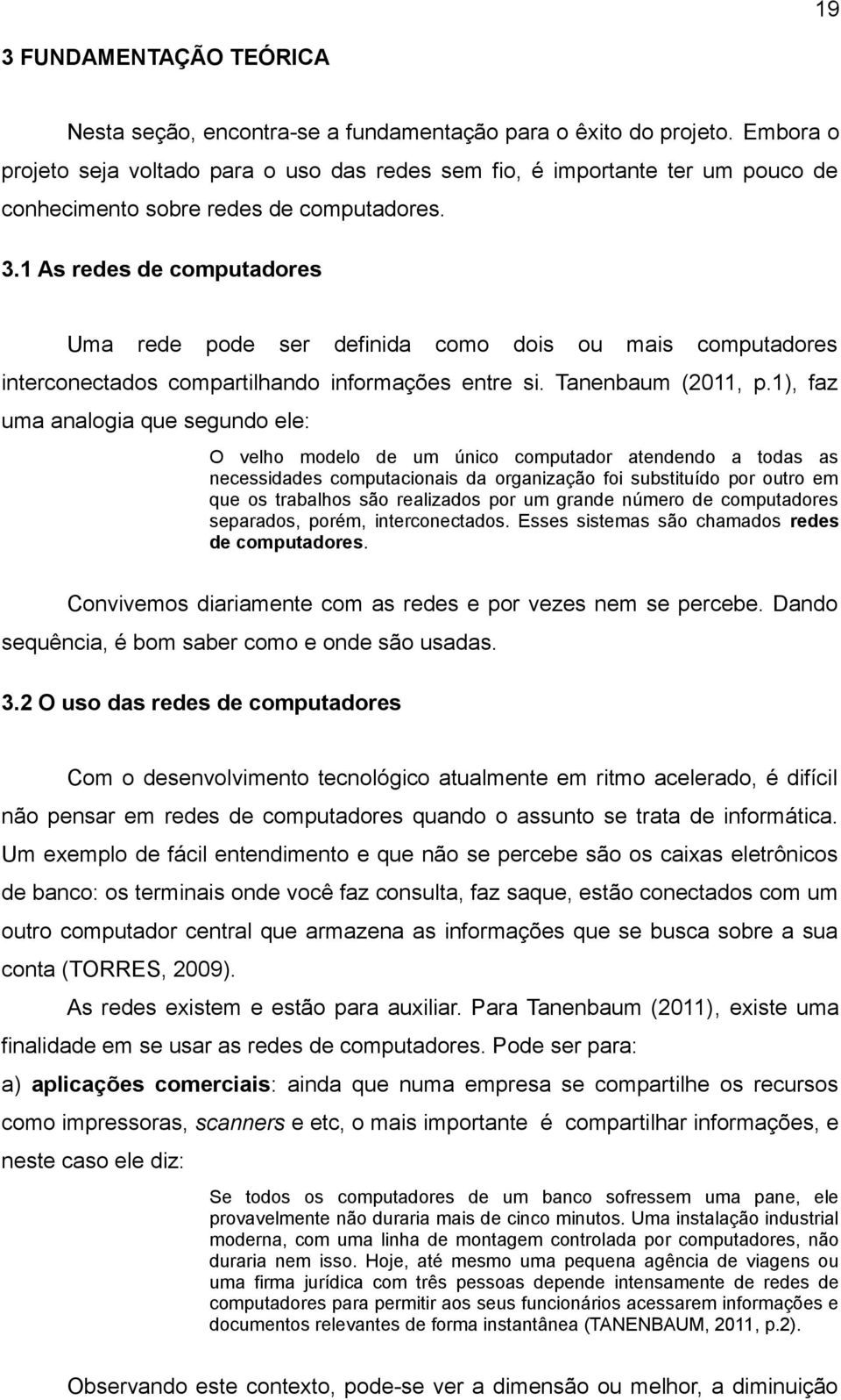 1 As redes de computadores Uma rede pode ser definida como dois ou mais computadores interconectados compartilhando informações entre si. Tanenbaum (2011, p.