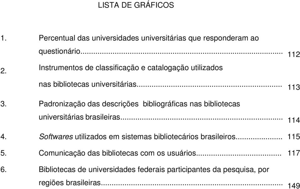 Padronização das descrições bibliográficas nas bibliotecas universitárias brasileiras... 112 113 114 4.