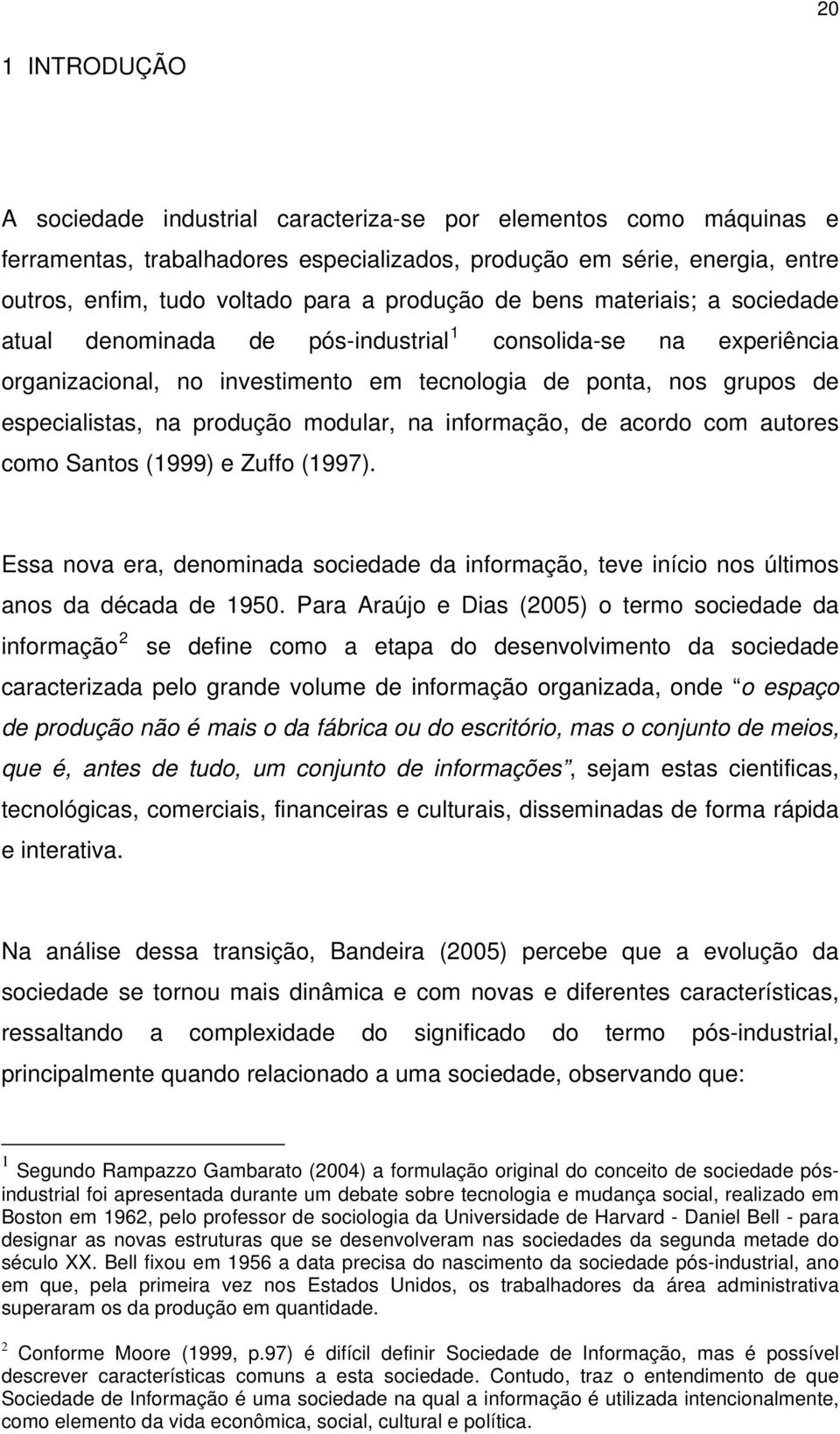 produção modular, na informação, de acordo com autores como Santos (1999) e Zuffo (1997). Essa nova era, denominada sociedade da informação, teve início nos últimos anos da década de 1950.