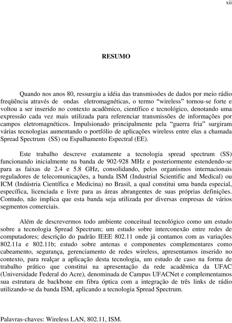 Impulsionado principalmente pela guerra fria surgiram várias tecnologias aumentando o portfólio de aplicações wireless entre elas a chamada Spread Spectrum (SS) ou Espalhamento Espectral (EE).