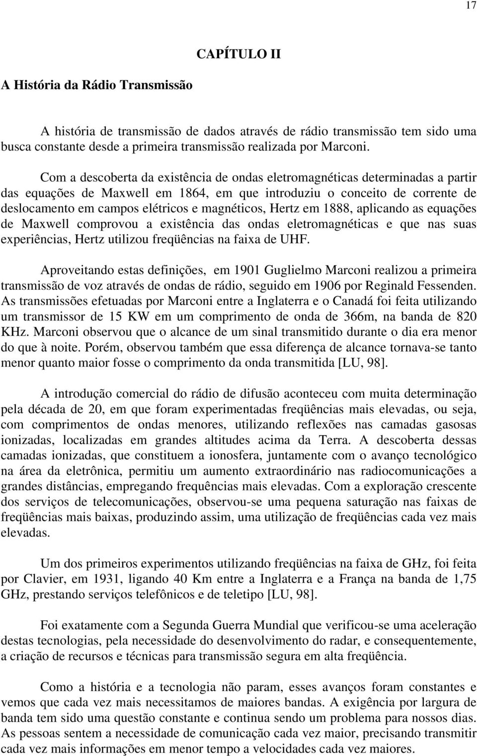 magnéticos, Hertz em 1888, aplicando as equações de Maxwell comprovou a existência das ondas eletromagnéticas e que nas suas experiências, Hertz utilizou freqüências na faixa de UHF.