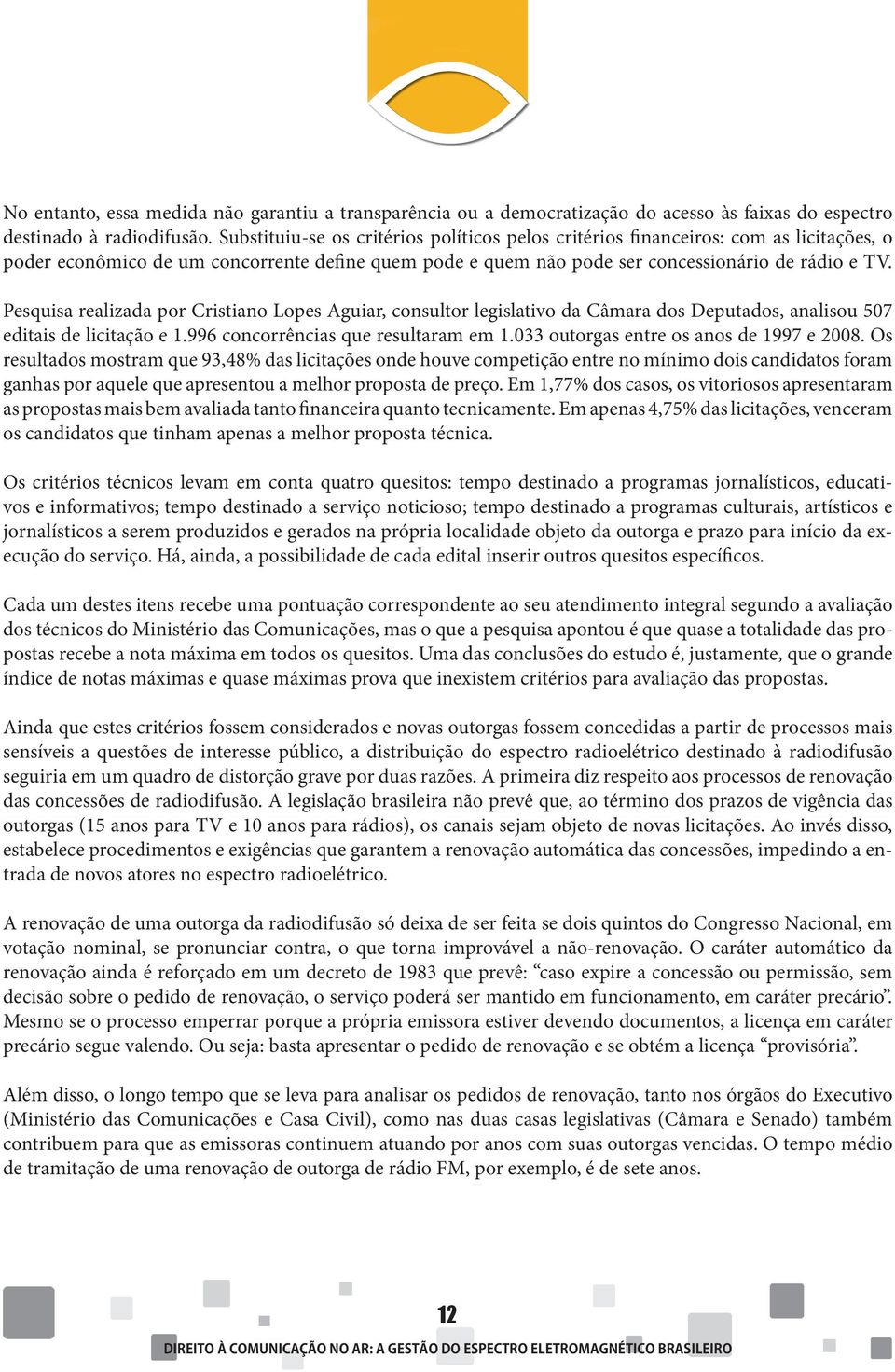 Pesquisa realizada por Cristiano Lopes Aguiar, consultor legislativo da Câmara dos Deputados, analisou 507 editais de licitação e 1.996 concorrências que resultaram em 1.