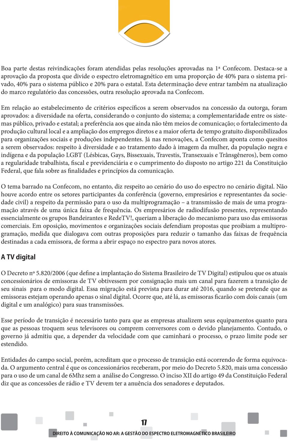 Esta determinação deve entrar também na atualização do marco regulatório das concessões, outra resolução aprovada na Confecom.