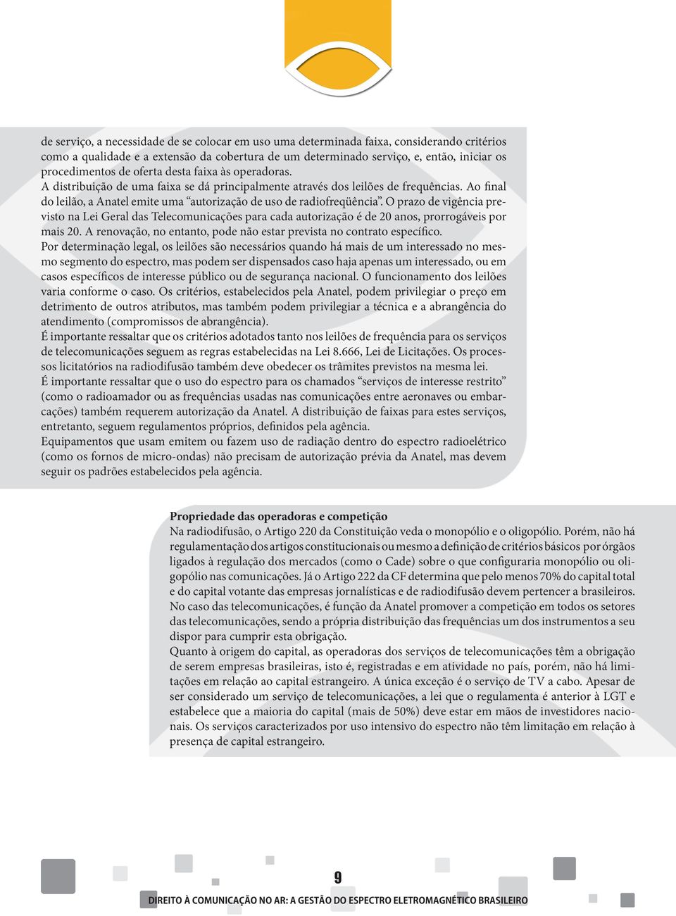 O prazo de vigência previsto na Lei Geral das Telecomunicações para cada autorização é de 20 anos, prorrogáveis por mais 20. A renovação, no entanto, pode não estar prevista no contrato específico.