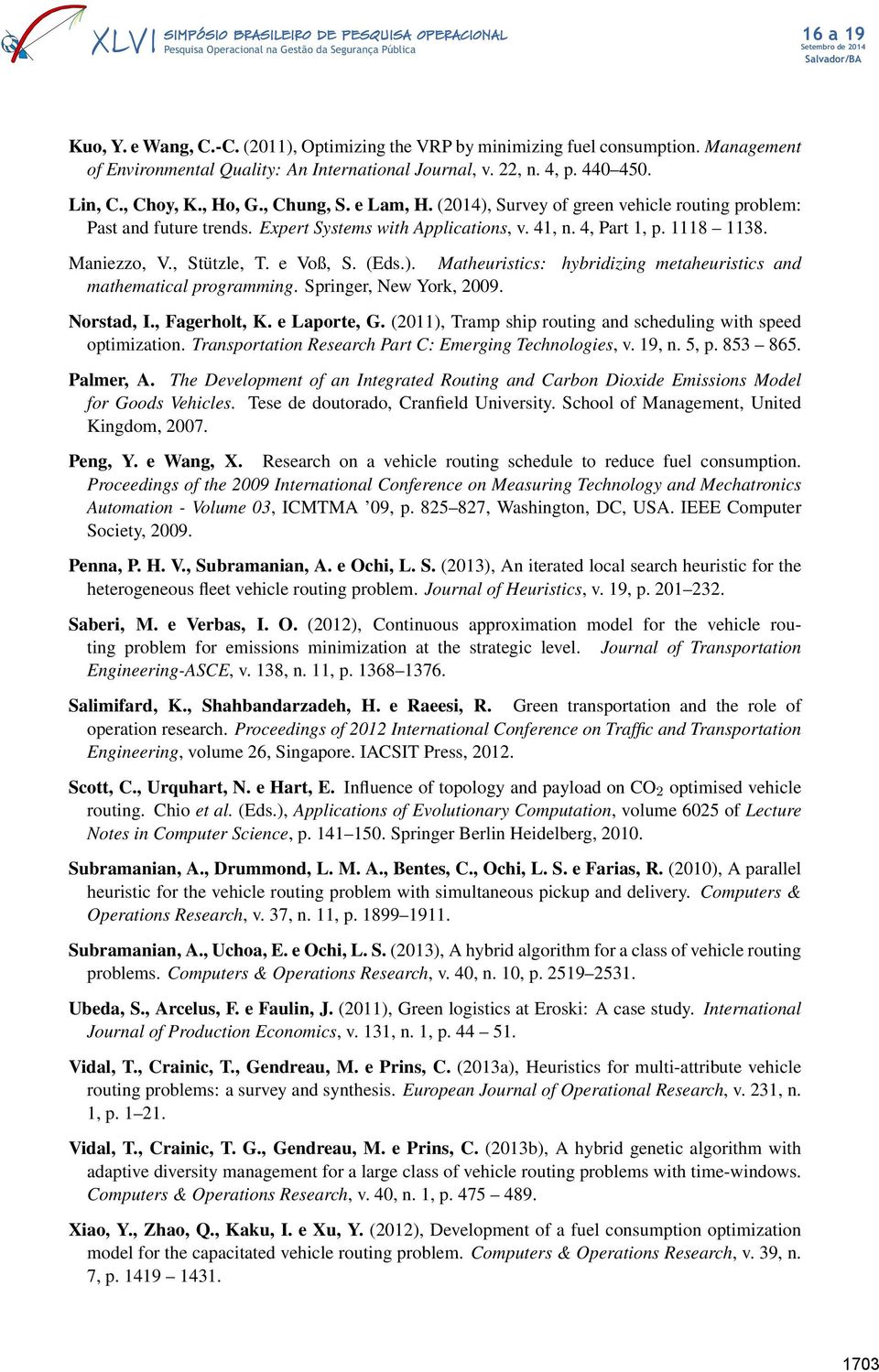 (Eds.). Matheuristics: hybridizing metaheuristics and mathematical programming. Springer, New York, 2009. Norstad, I., Fagerholt, K. e Laporte, G.