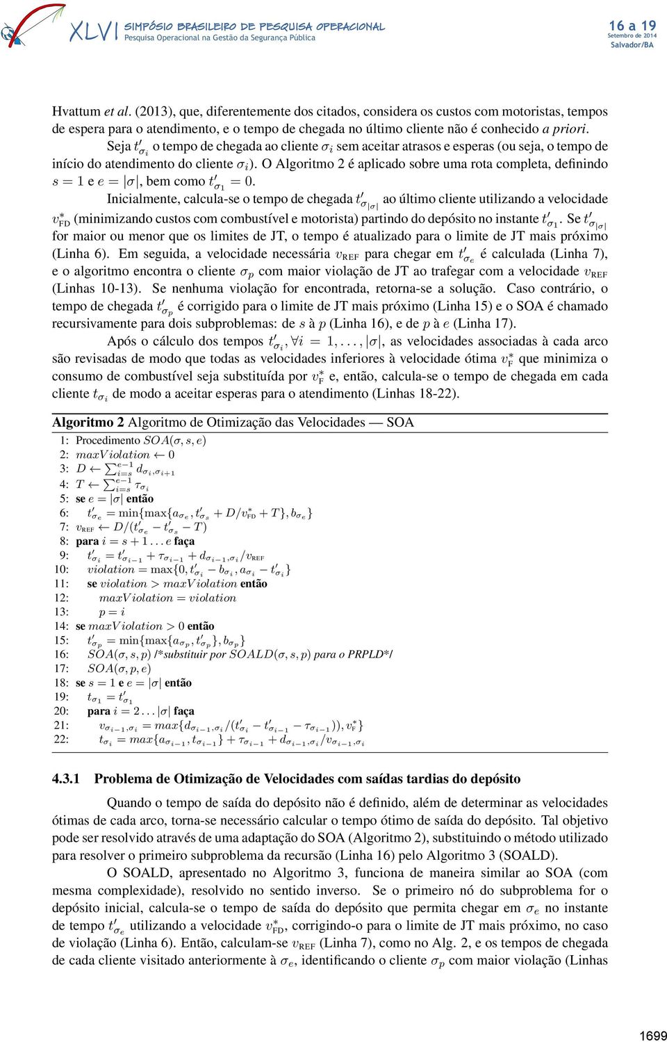 O Algoritmo 2 é aplicado sobre uma rota completa, definindo s = 1 e e = σ, bem como t σ 1 = 0.