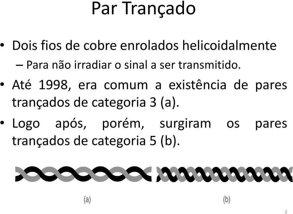 Até 1998, era comum a existência de pares trançados de