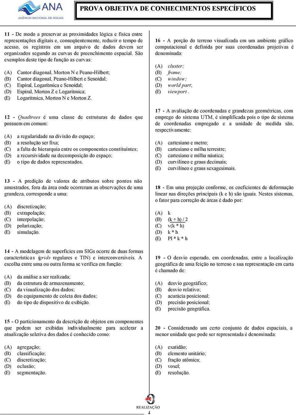 São exemplos deste tipo de função as curvas: Cantor diagonal, Morton N e Peano-Hilbert; Cantor diagonal, Peano-Hilbert e Senoidal; Espiral, Logarítmica e Senoidal; Espiral, Morton Z e Logarítmica;