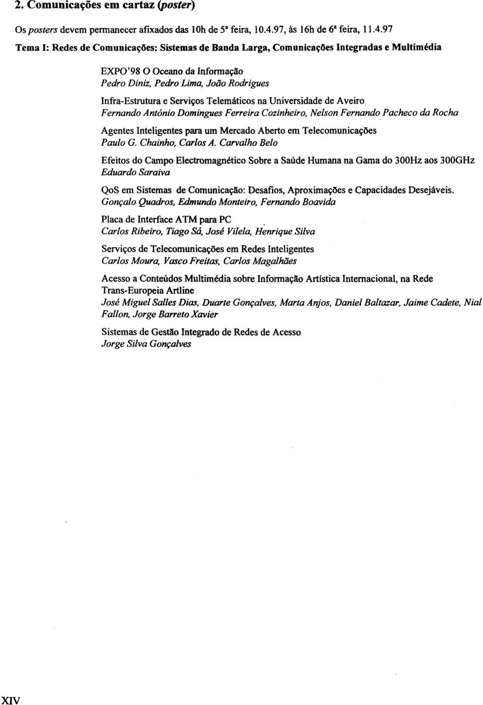 97 Tema I: Redes de ComunicacSes: Sistemas de Banda Larga, ComunicacSes Integradas e Multimedia EXPO'98 O Oceano da Informa9ao Pedro Diniz, Pedro Lima, Joao Rodrigues Infra-Estrutura e Services