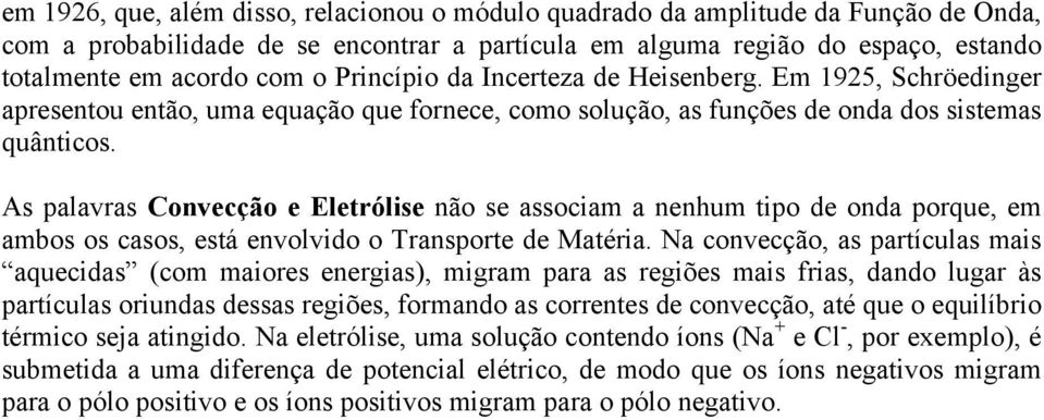 As palavras Convecção e Eletrólise não se associam a nenhum tipo de onda porque, em ambos os casos, está envolvido o Transporte de Matéria.