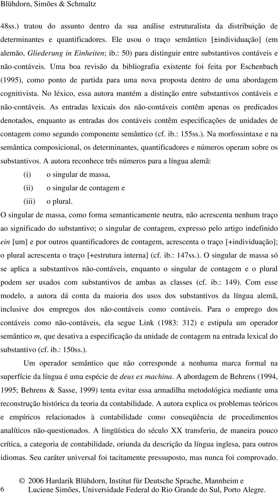 Uma boa revisão da bibliografia existente foi feita por Eschenbach (1995), como ponto de partida para uma nova proposta dentro de uma abordagem cognitivista.