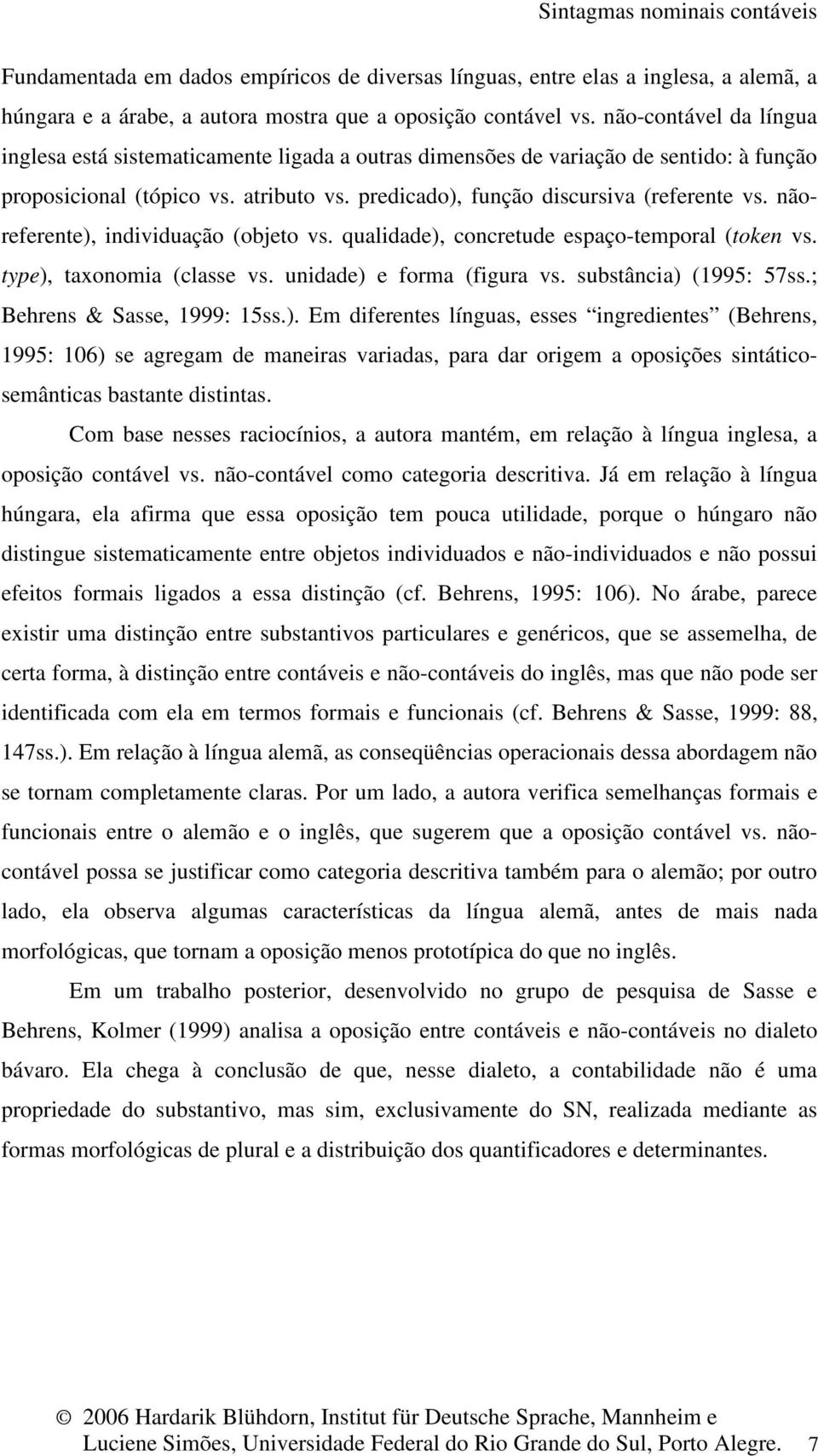 nãoreferente), individuação (objeto vs. qualidade), concretude espaço-temporal (token vs. type), taxonomia (classe vs. unidade) e forma (figura vs. substância) (1995: 57ss.