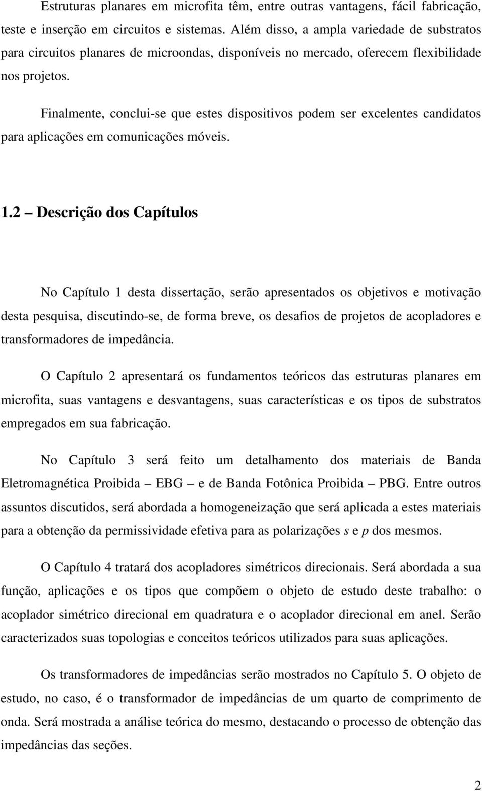 Finalmente, conclui-se que estes dispositivos podem ser excelentes candidatos para aplicações em comunicações móveis. 1.