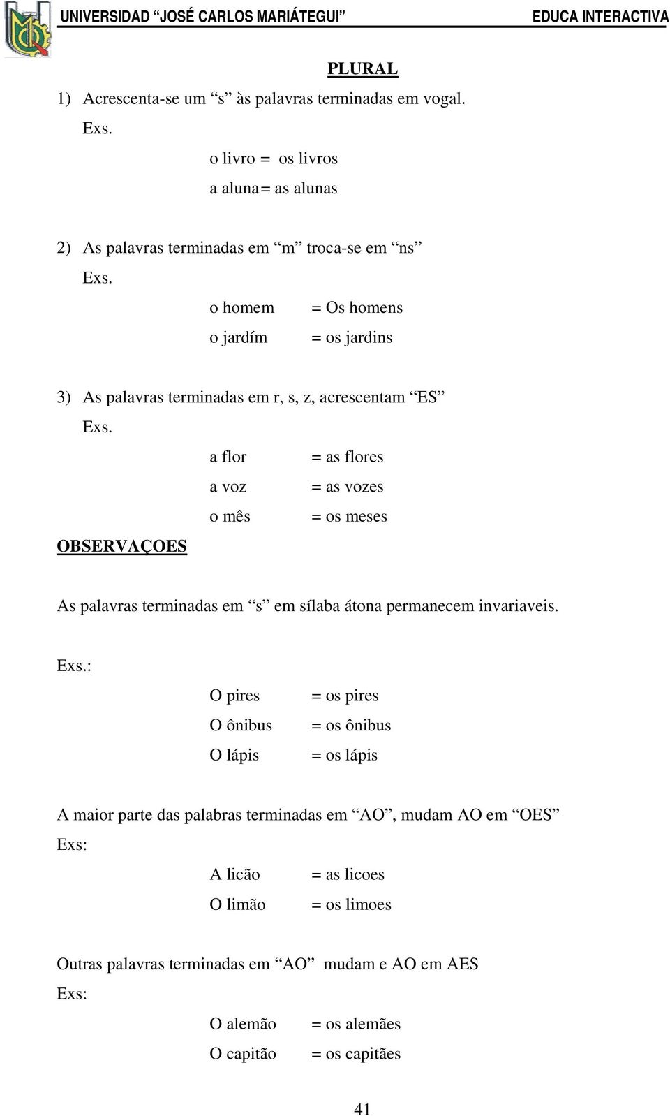 a flor = as flores a voz = as vozes o mês = os meses OBSERVAÇOES As palavras terminadas em s em sílaba átona permanecem invariaveis. Exs.