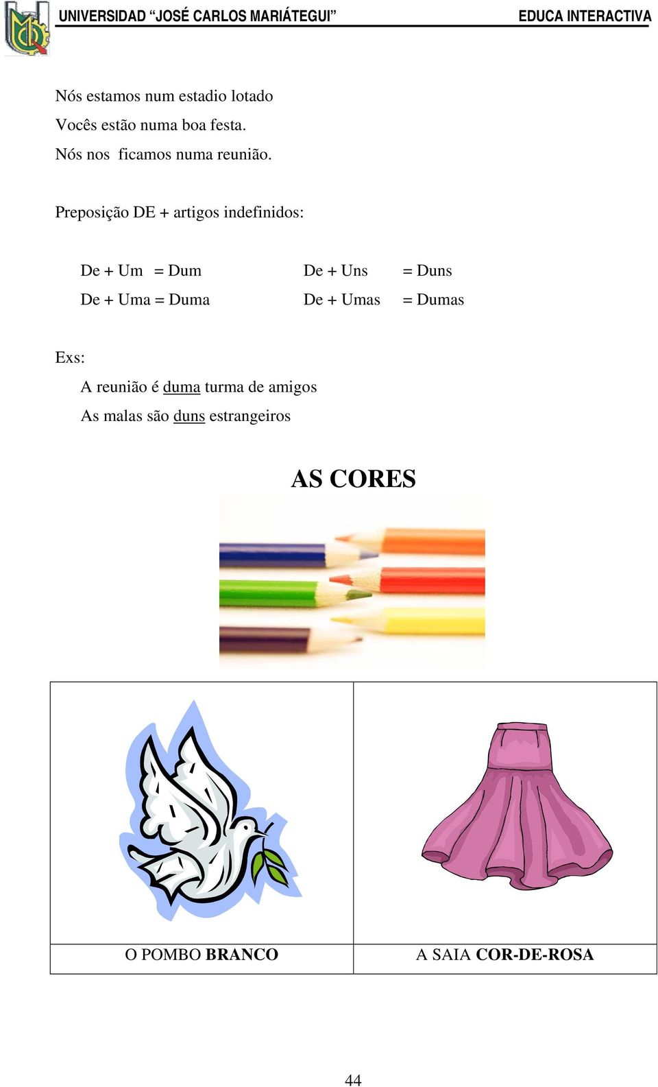 Preposição DE + artigos indefinidos: De + Um = Dum De + Uns = Duns De + Uma