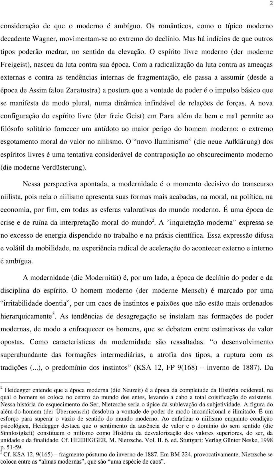 Com a radicalização da luta contra as ameaças externas e contra as tendências internas de fragmentação, ele passa a assumir (desde a época de Assim falou Zaratustra) a postura que a vontade de poder