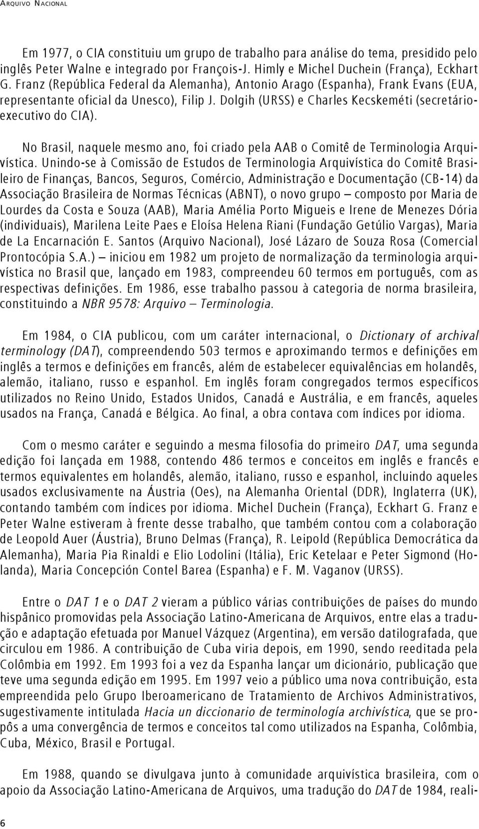 No Brasil, naquele mesmo ano, foi criado pela AAB o Comitê de Terminologia Arquivística.