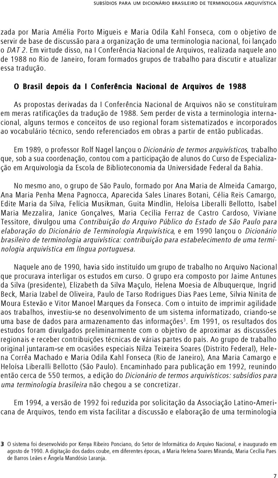 Em virtude disso, na I Conferência Nacional de Arquivos, realizada naquele ano de 1988 no Rio de Janeiro, foram formados grupos de trabalho para discutir e atualizar essa tradução.