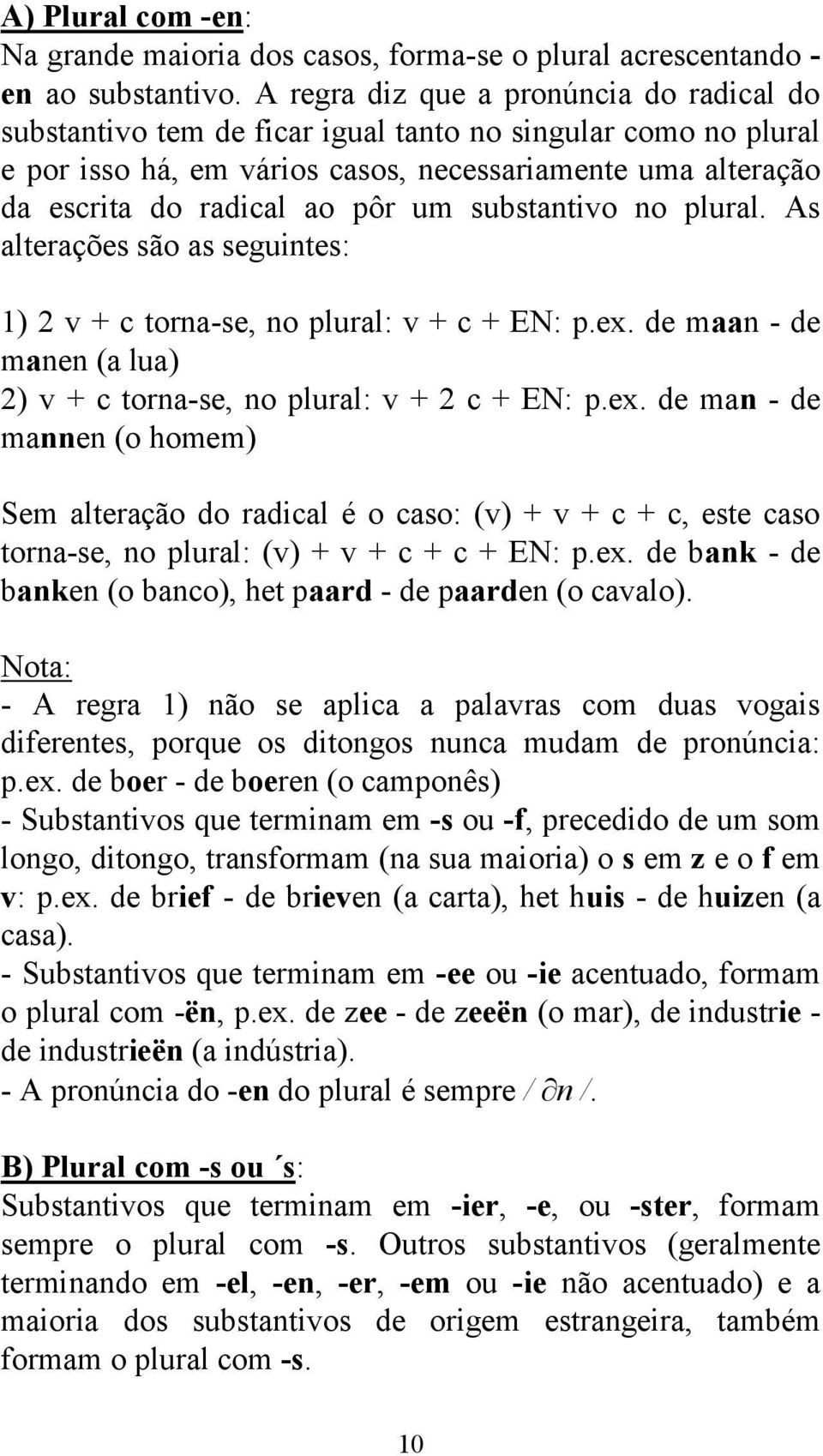 substantivo no plural. As alterações são as seguintes: 1) 2 v + c torna-se, no plural: v + c + EN: p.ex.