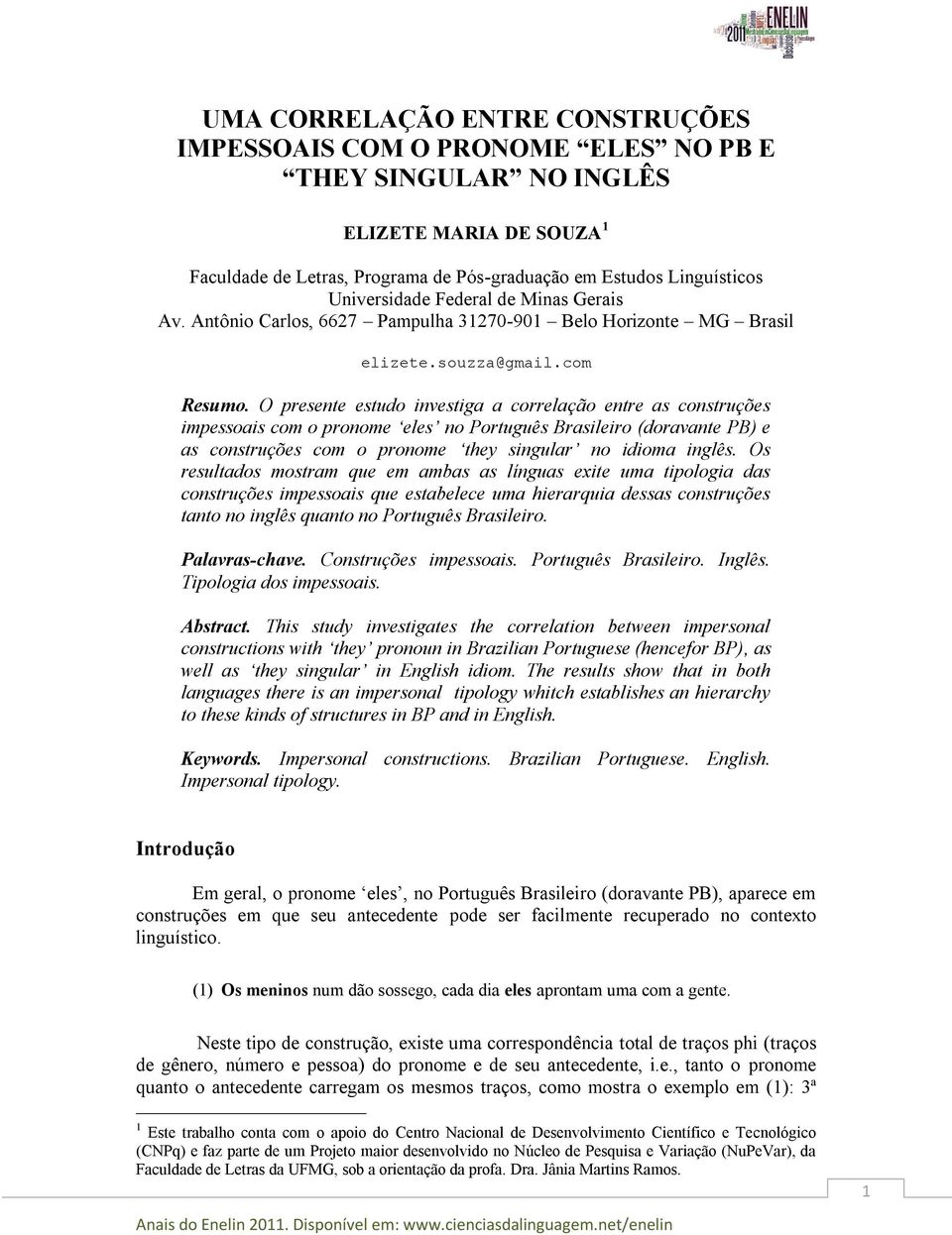 O presente estudo investiga a correlação entre as construções impessoais com o pronome eles no Português Brasileiro (doravante PB) e as construções com o pronome they singular no idioma inglês.