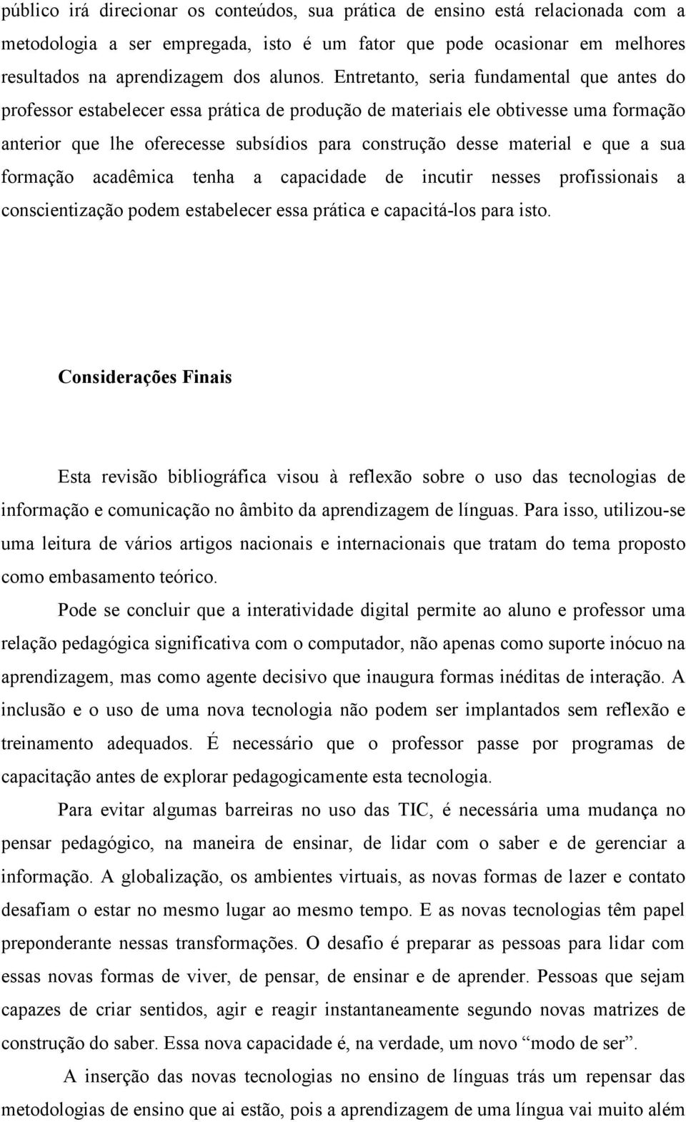 e que a sua formação acadêmica tenha a capacidade de incutir nesses profissionais a conscientização podem estabelecer essa prática e capacitá-los para isto.