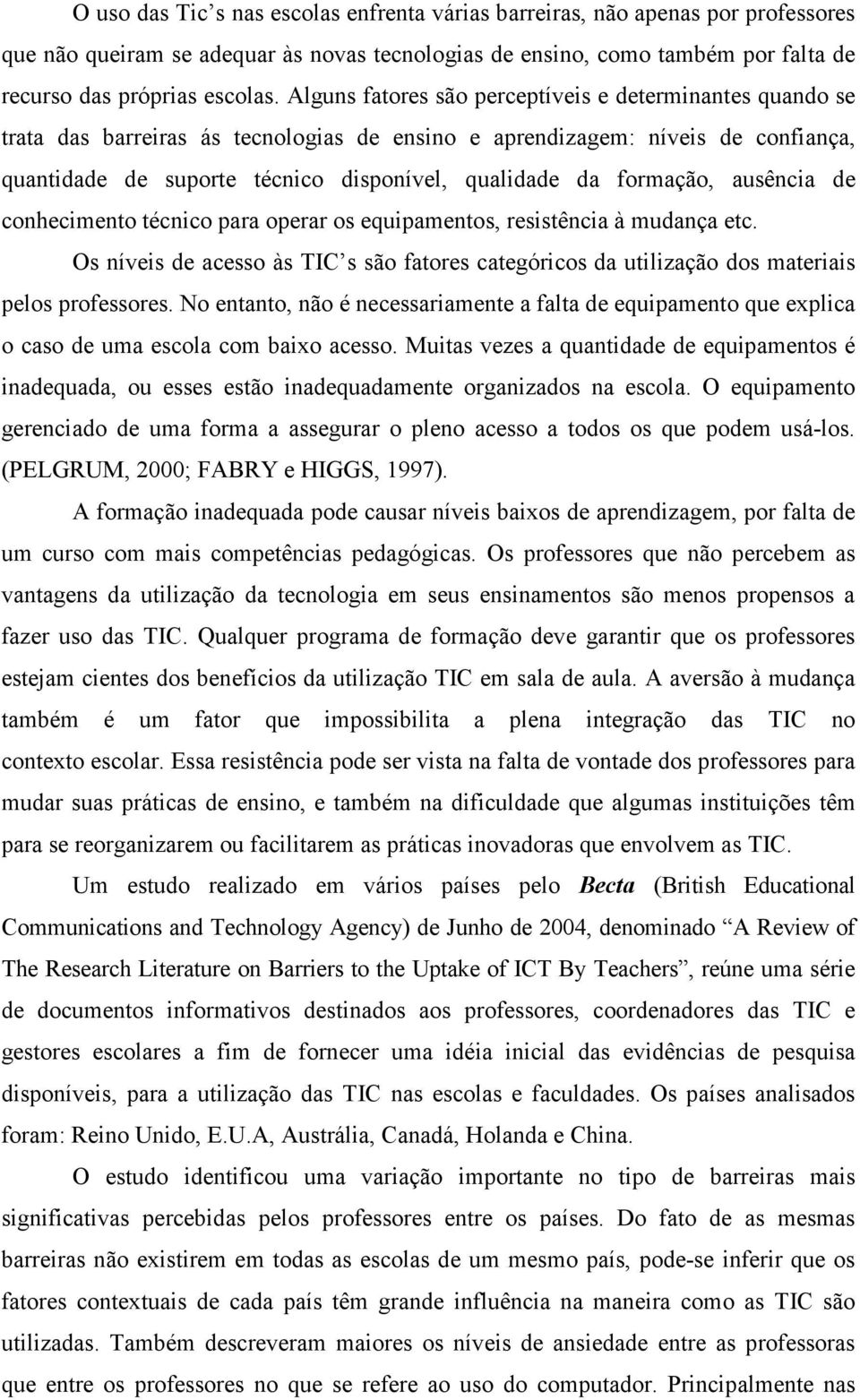 formação, ausência de conhecimento técnico para operar os equipamentos, resistência à mudança etc. Os níveis de acesso às TIC s são fatores categóricos da utilização dos materiais pelos professores.