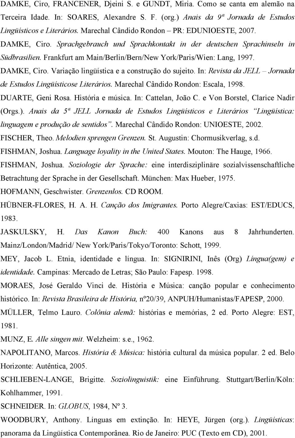 Frankfurt am Main/Berlin/Bern/New York/Paris/Wien: Lang, 1997. DAMKE, Ciro. Variação lingüística e a construção do sujeito. In: Revista da JELL Jornada de Estudos Lingüísticose Literários.