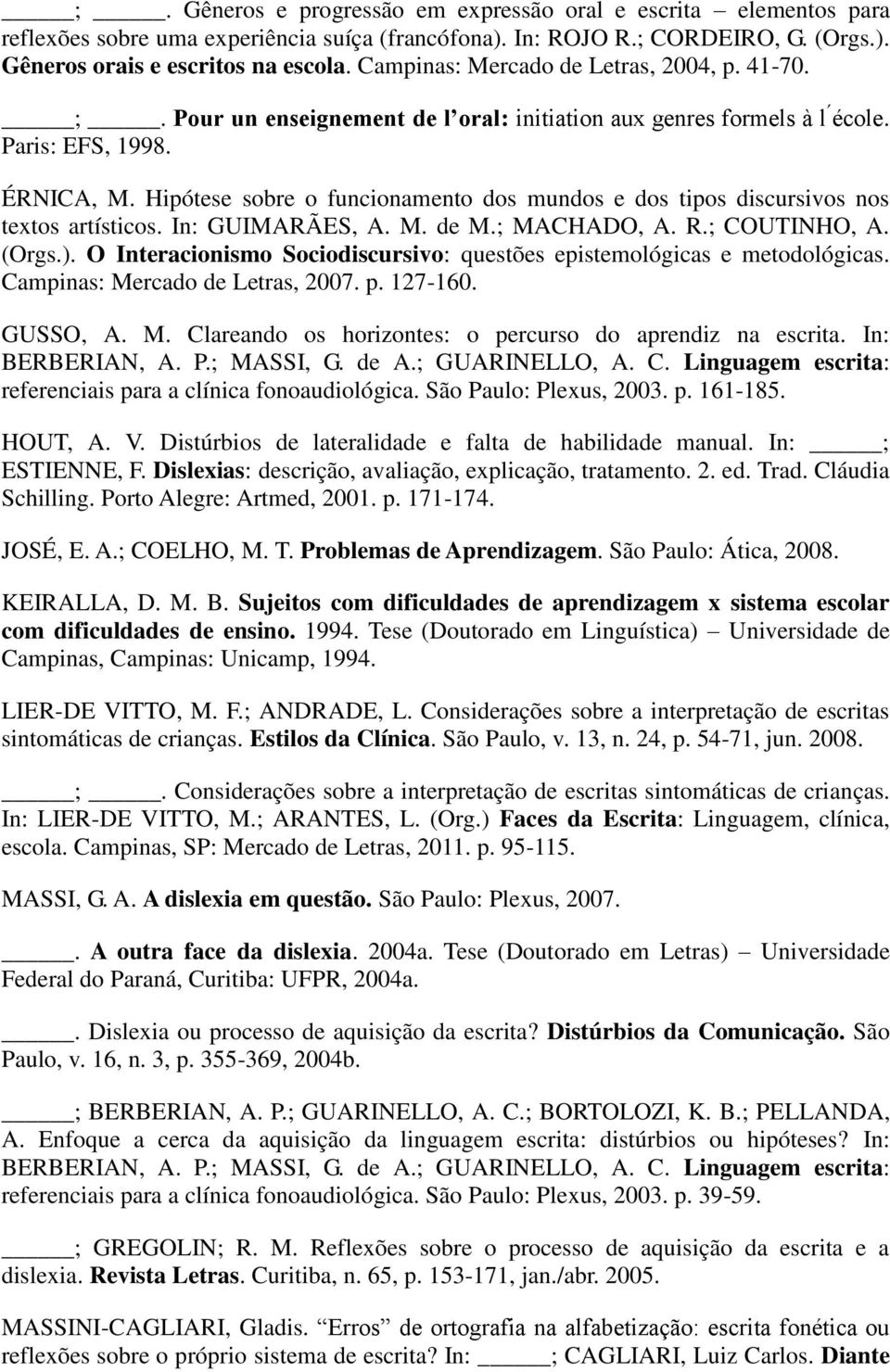 Hipótese sobre o funcionamento dos mundos e dos tipos discursivos nos textos artísticos. In: GUIMARÃES, A. M. de M.; MACHADO, A. R.; COUTINHO, A. (Orgs.).