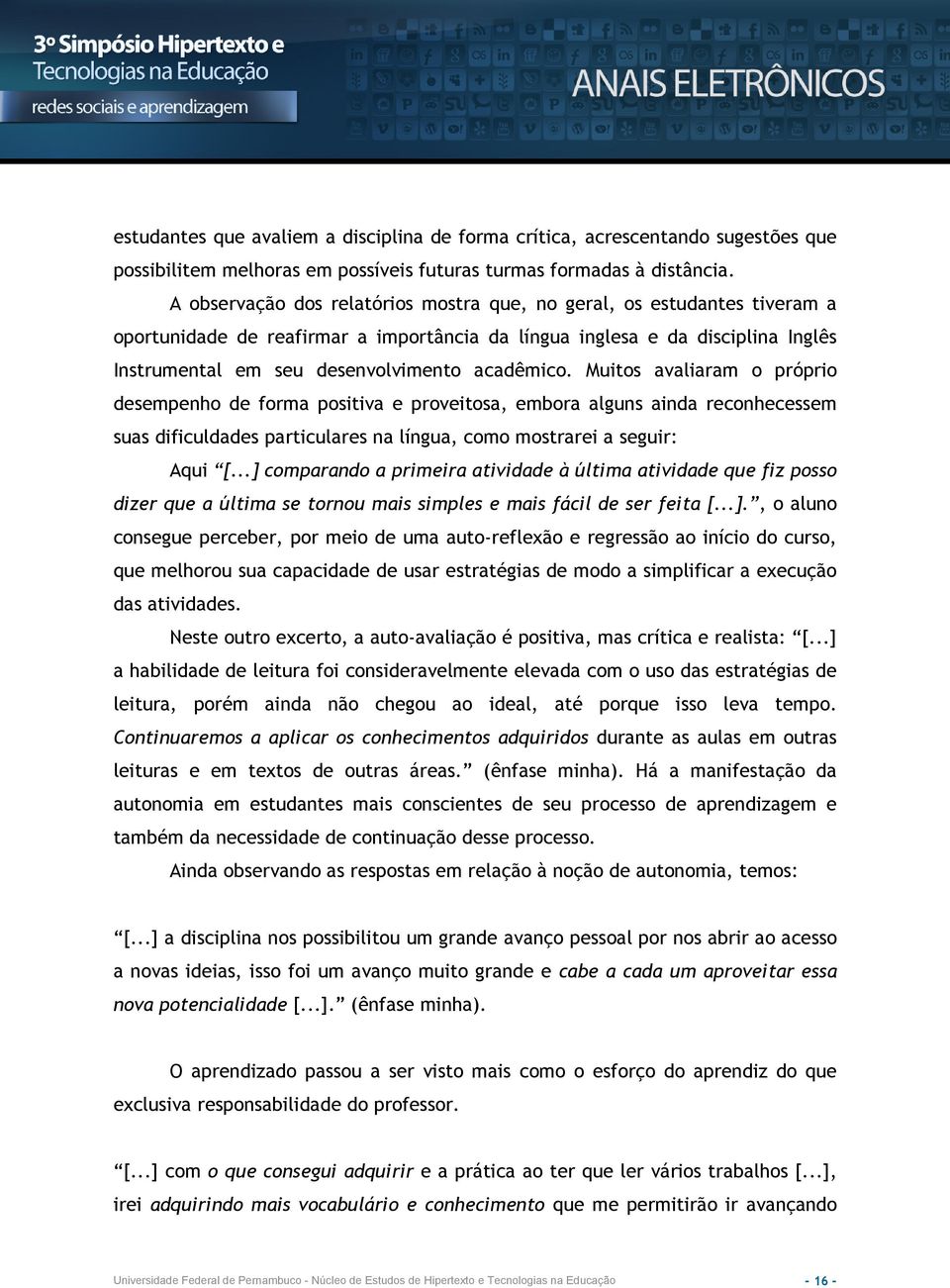 acadêmico. Muitos avaliaram o próprio desempenho de forma positiva e proveitosa, embora alguns ainda reconhecessem suas dificuldades particulares na língua, como mostrarei a seguir: Aqui [.