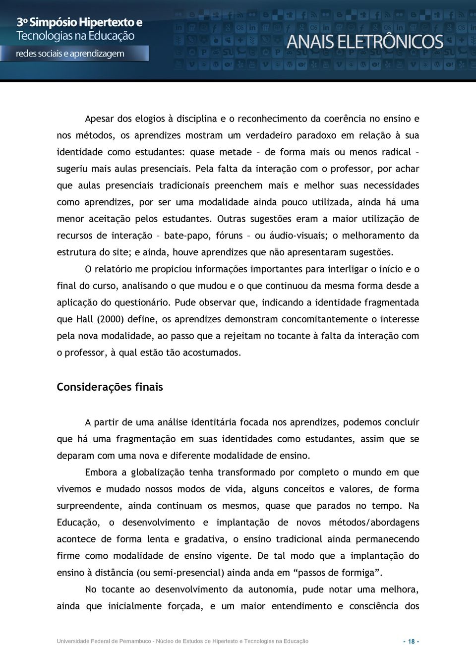 Pela falta da interação com o professor, por achar que aulas presenciais tradicionais preenchem mais e melhor suas necessidades como aprendizes, por ser uma modalidade ainda pouco utilizada, ainda há