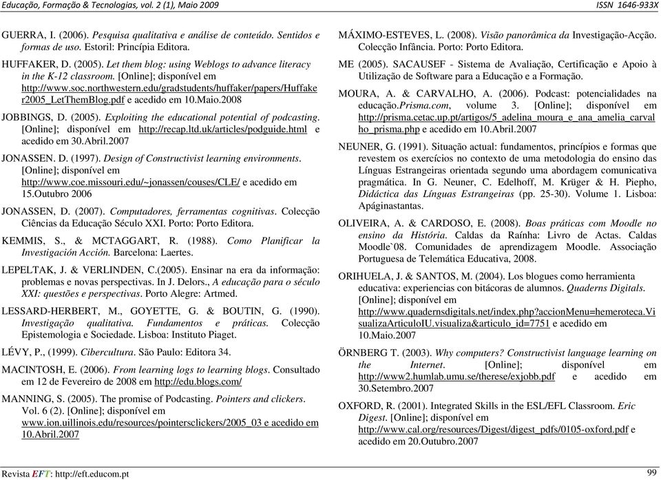 pdf e acedido em 10.Maio.2008 JOBBINGS, D. (2005). Exploiting the educational potential of podcasting. [Online]; disponível em http://recap.ltd.uk/articles/podguide.html e acedido em 30.Abril.