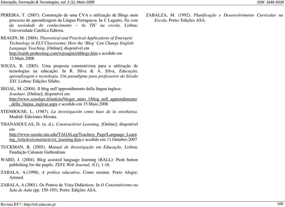 [Online]; disponível em http://earth.prohosting.com/wjreagin/eltblogs.htm e acedido em 15.Maio.2008 SOUZA, R. (2005). Uma proposta construtivista para a utilização de tecnologias na educação. In R.