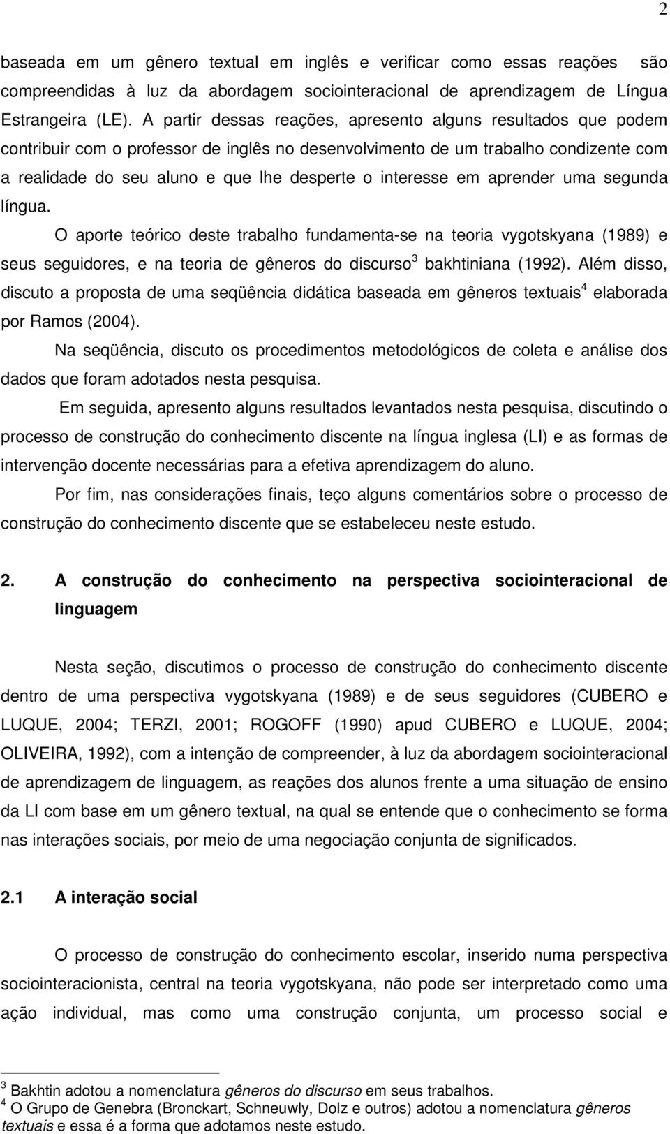 interesse em aprender uma segunda língua. O aporte teórico deste trabalho fundamenta-se na teoria vygotskyana (1989) e seus seguidores, e na teoria de gêneros do discurso 3 bakhtiniana (1992).