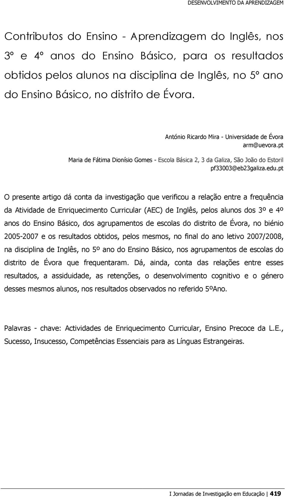 pt O presente artigo dá conta da investigação que verificou a relação entre a frequência da Atividade de Enriquecimento Curricular (AEC) de Inglês, pelos alunos dos 3º e 4º anos do Ensino Básico, dos