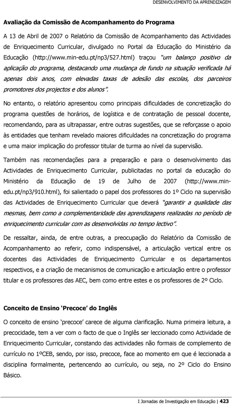 html) traçou um balanço positivo da aplicação do programa, destacando uma mudança de fundo na situação verificada há apenas dois anos, com elevadas taxas de adesão das escolas, dos parceiros