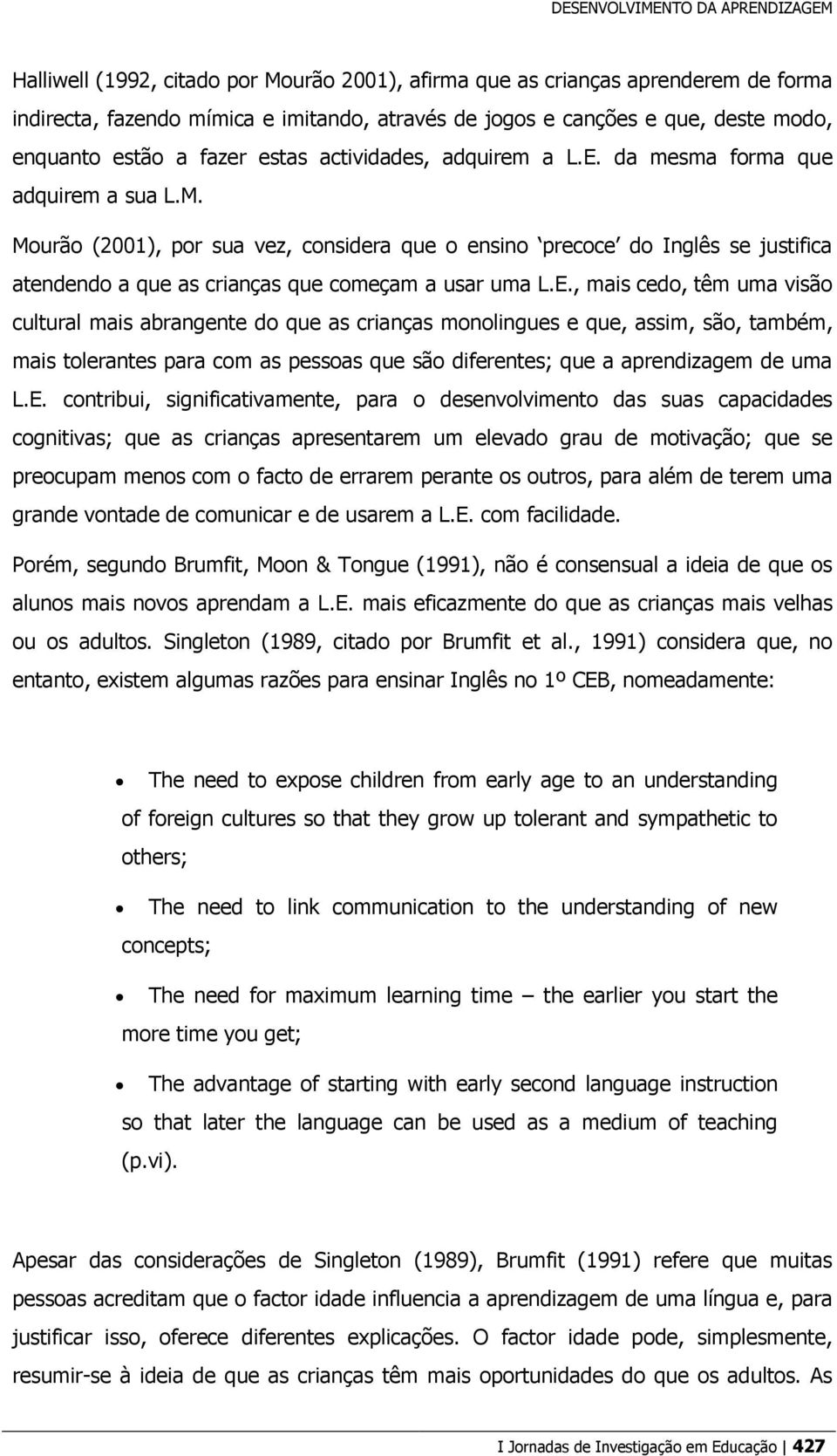 Mourão (2001), por sua vez, considera que o ensino precoce do Inglês se justifica atendendo a que as crianças que começam a usar uma L.E.