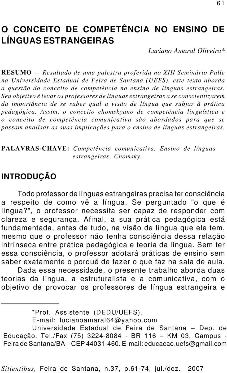 Seu objetivo é levar os professores de línguas estrangeiras a se conscientizarem da importância de se saber qual a visão de língua que subjaz à prática pedagógica.