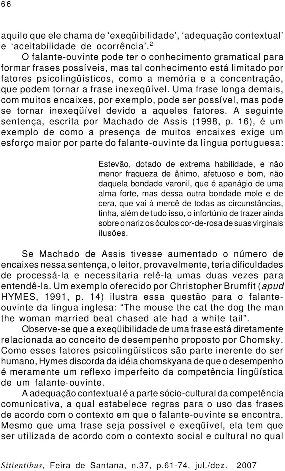 tornar a frase inexeqüível. Uma frase longa demais, com muitos encaixes, por exemplo, pode ser possível, mas pode se tornar inexeqüível devido a aqueles fatores.