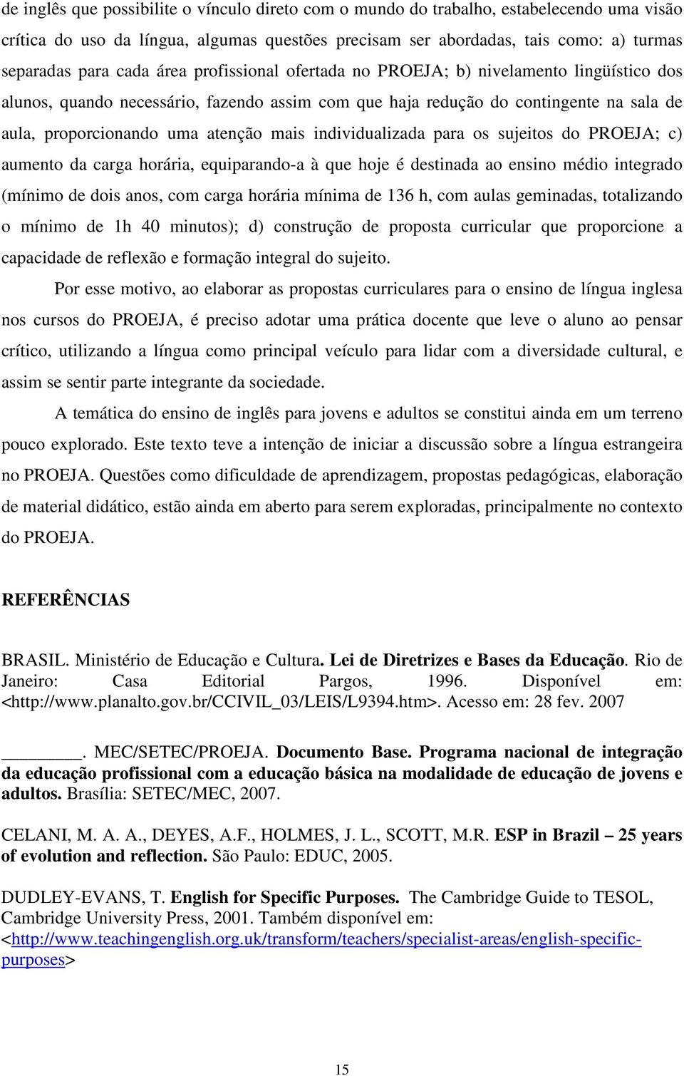 individualizada para os sujeitos do PROEJA; c) aumento da carga horária, equiparando-a à que hoje é destinada ao ensino médio integrado (mínimo de dois anos, com carga horária mínima de 136 h, com