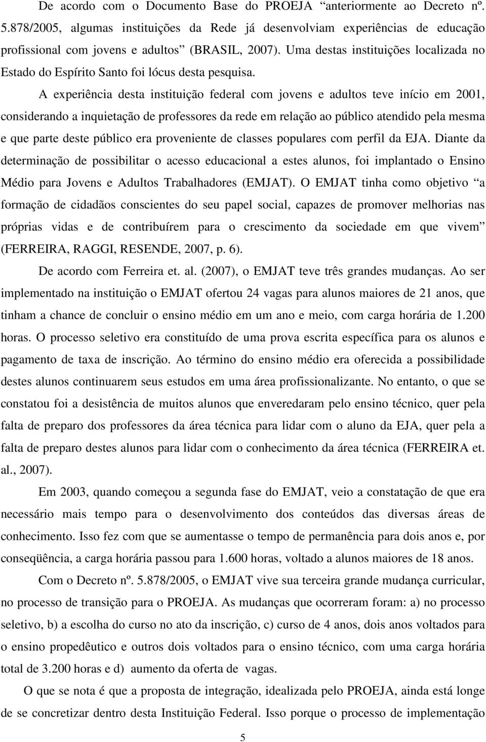 Uma destas instituições localizada no Estado do Espírito Santo foi lócus desta pesquisa.