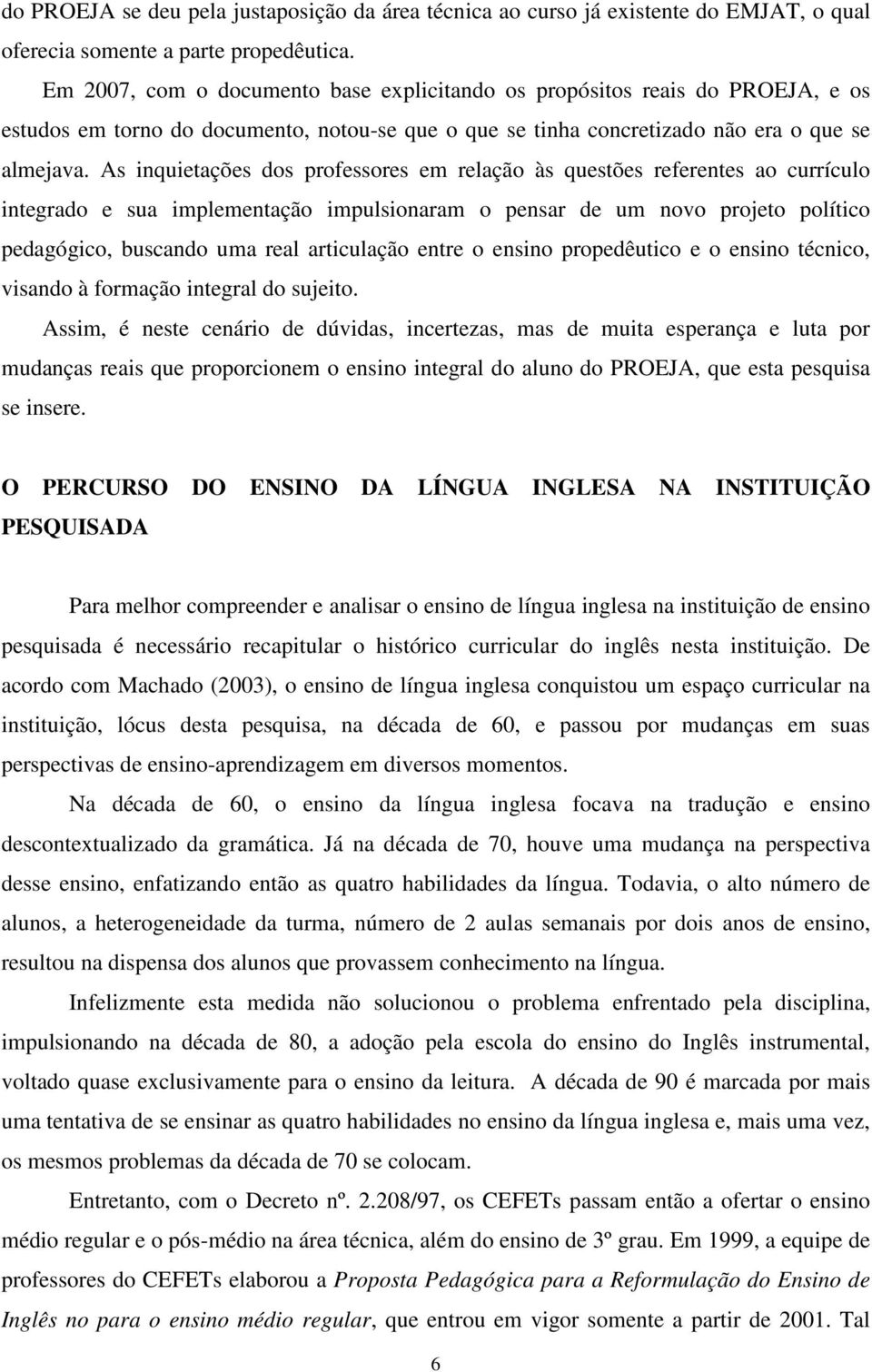 As inquietações dos professores em relação às questões referentes ao currículo integrado e sua implementação impulsionaram o pensar de um novo projeto político pedagógico, buscando uma real