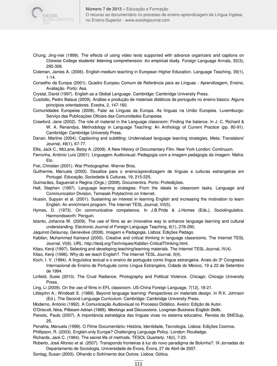 Quadro Europeu Comum de Referência para as Línguas - Aprendizagem, Ensino, Avaliação. Porto: Asa. Crystal, David (1997). English as a Global Language. Cambridge: Cambridge University Press.