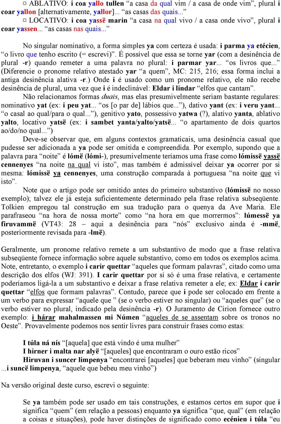 .. No singular nominativo, a forma simples ya com certeza é usada: i parma ya etécien, o livro que tenho escrito (= escrevi).