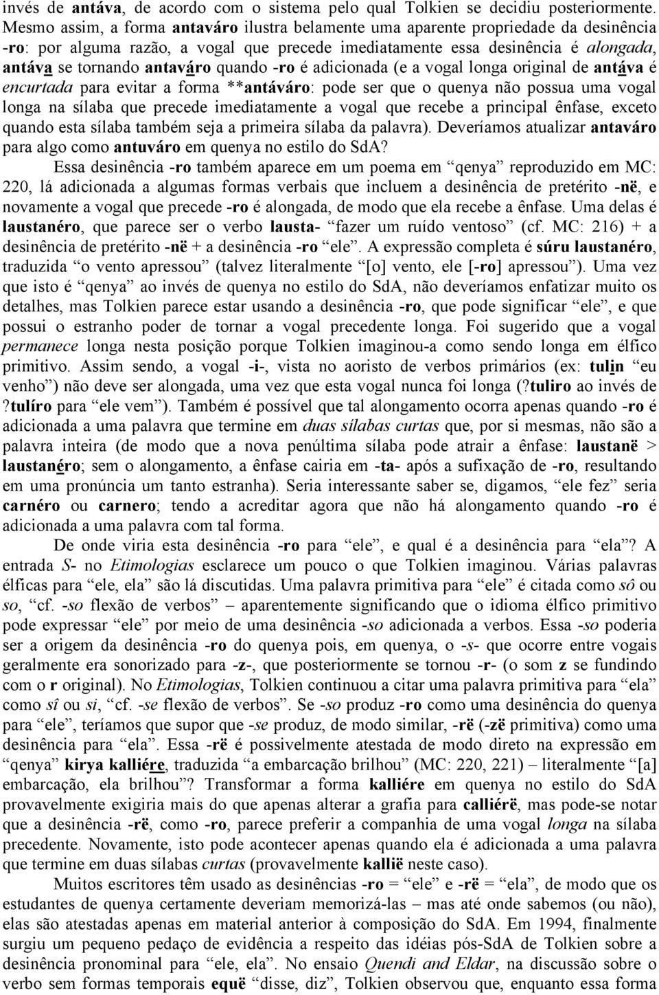 quando -ro é adicionada (e a vogal longa original de antáva é encurtada para evitar a forma **antáváro: pode ser que o quenya não possua uma vogal longa na sílaba que precede imediatamente a vogal