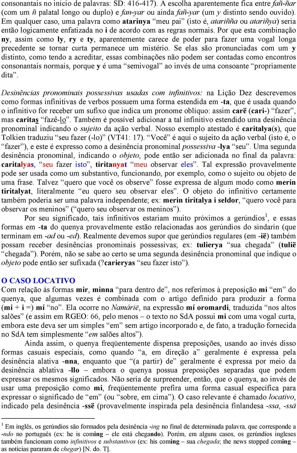 Por que esta combinação ny, assim como ly, ry e ty, aparentemente carece de poder para fazer uma vogal longa precedente se tornar curta permanece um mistério.