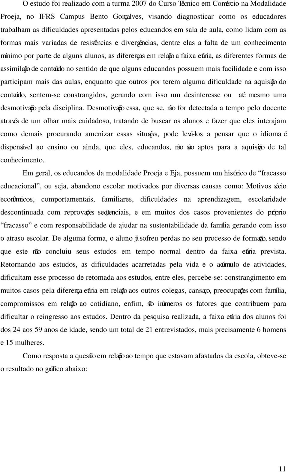 diferenças em relação a faixa etária, as diferentes formas de assimilação de conteúdo no sentido de que alguns educandos possuem mais facilidade e com isso participam mais das aulas, enquanto que