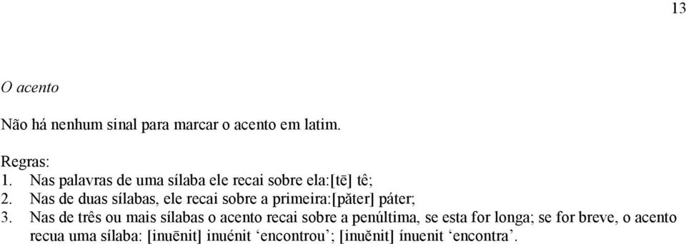 Nas de duas sílabas, ele recai sobre a primeira:[păter] páter; 3.