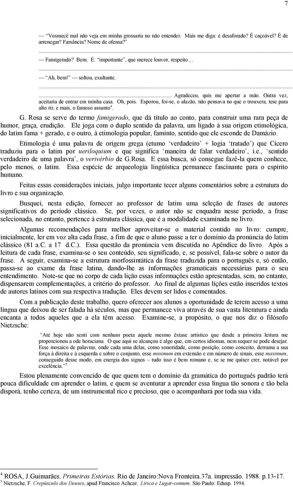 Esporou, foi-se, o alazão, não pensava no que o trouxera, tese para alto rir, e mais, o famoso assunto 4. G.