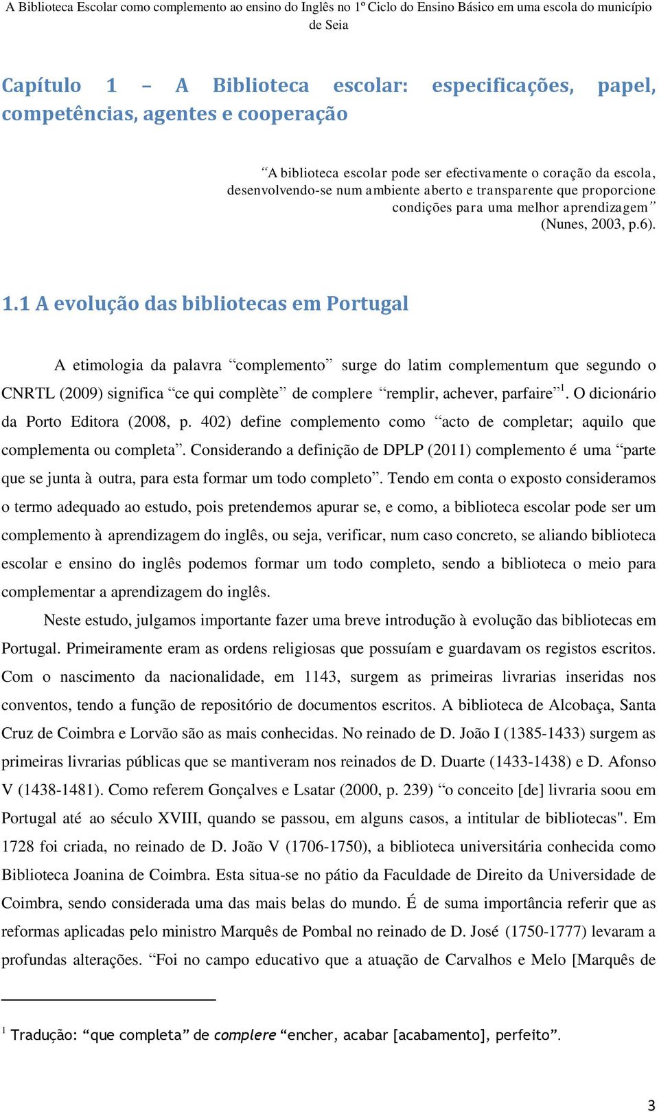 1 A evolução das bibliotecas em Portugal A etimologia da palavra complemento surge do latim complementum que segundo o CNRTL (2009) significa ce qui complète de complere remplir, achever, parfaire 1.
