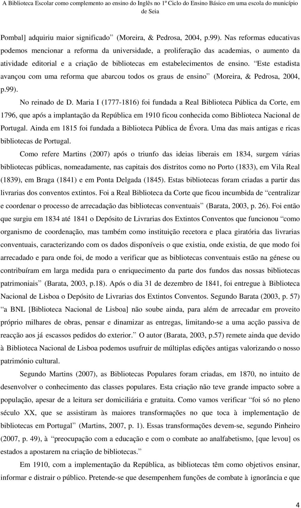 Este estadista avançou com uma reforma que abarcou todos os graus de ensino (Moreira, & Pedrosa, 2004, p.99). No reinado de D.